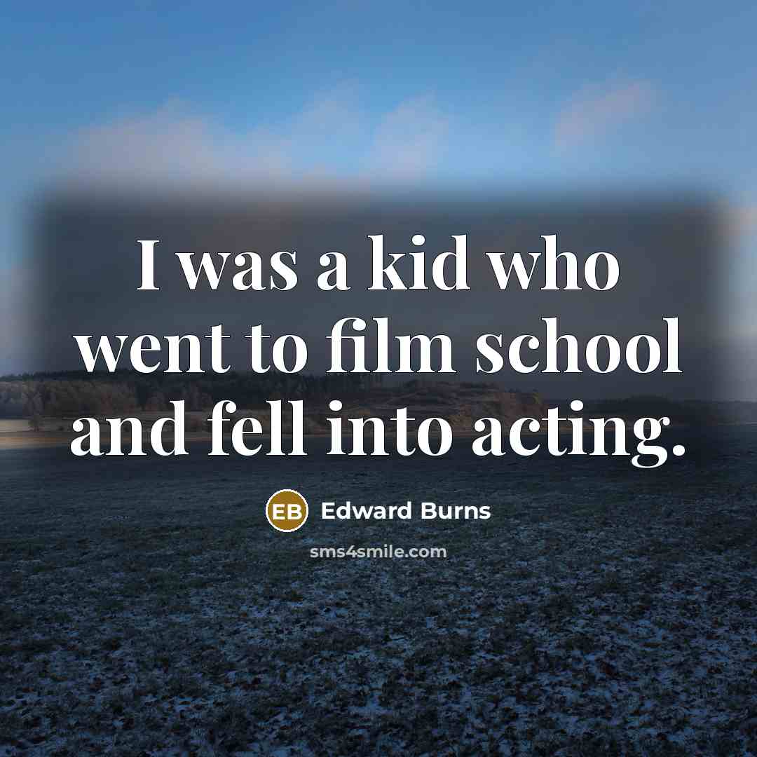 “I was a kid who went to film school and…” quote by Edward Burns