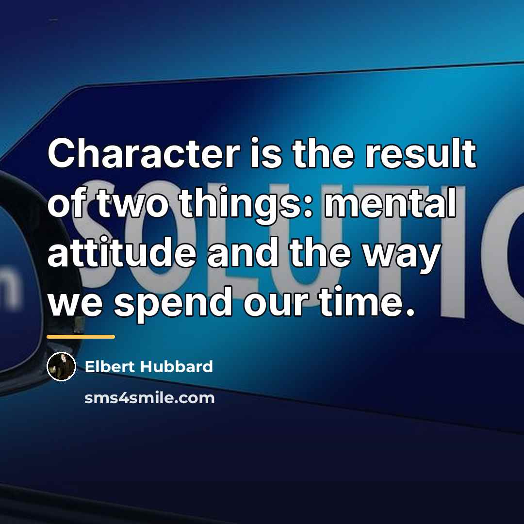 “Character is the result of two things: mental attitude and…” quote by Elbert Hubbard