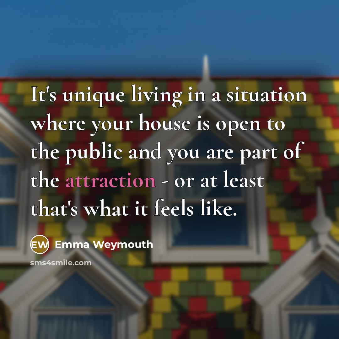 “It's unique living in a situation where your house is…” quote by Emma Weymouth