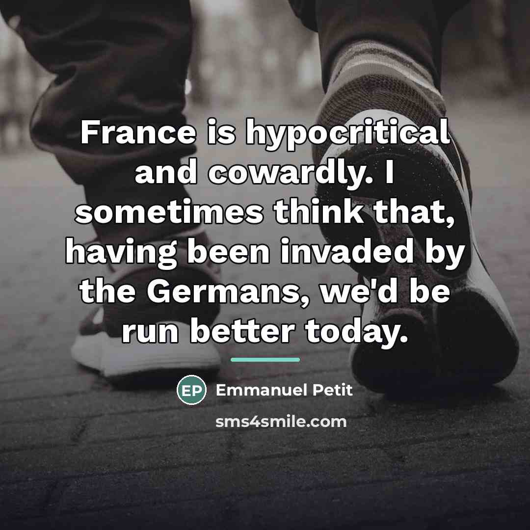 “France is hypocritical and cowardly. I sometimes think that, having…” quote by Emmanuel Petit