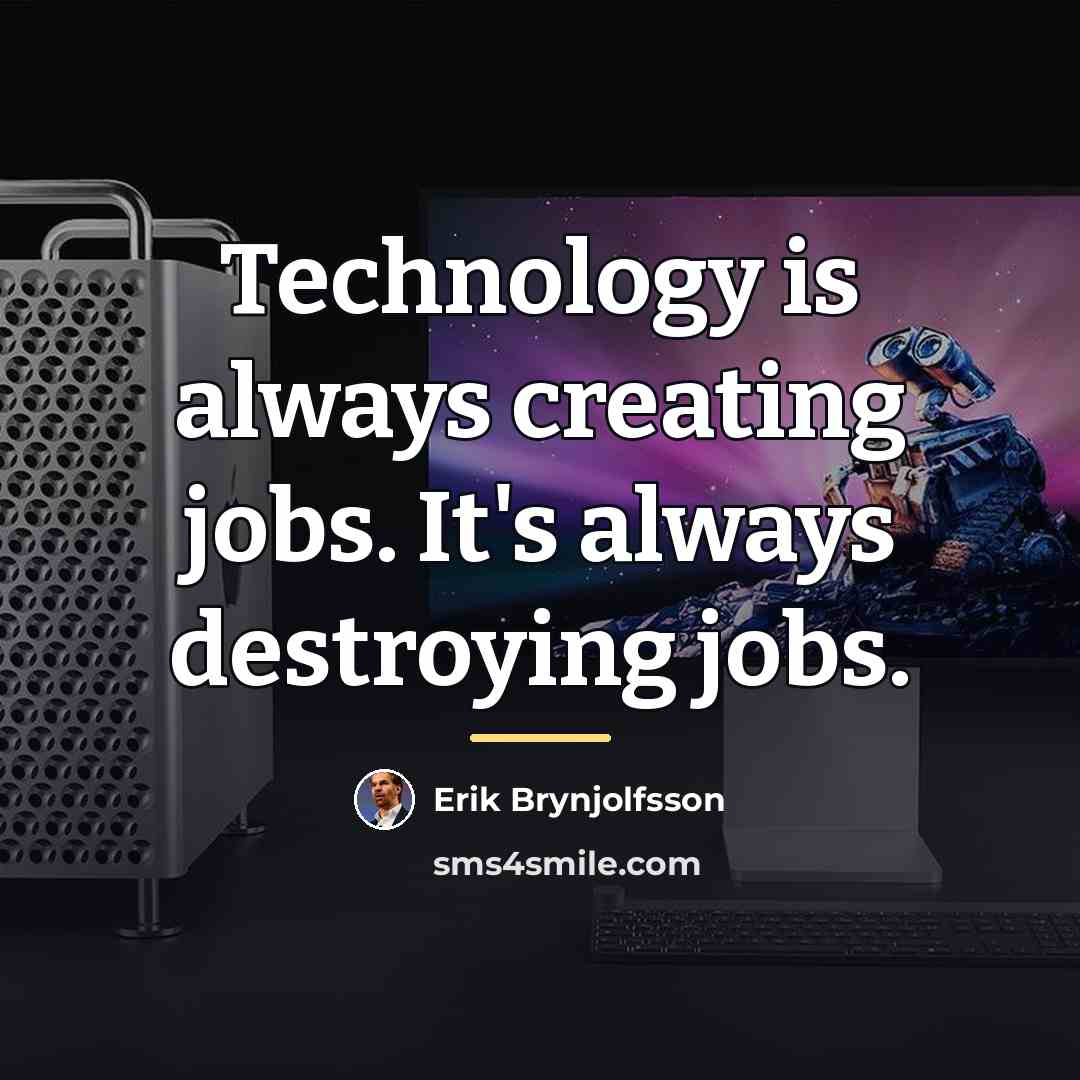 “Technology is always creating jobs. It's always destroying jobs.…” quote by Erik Brynjolfsson