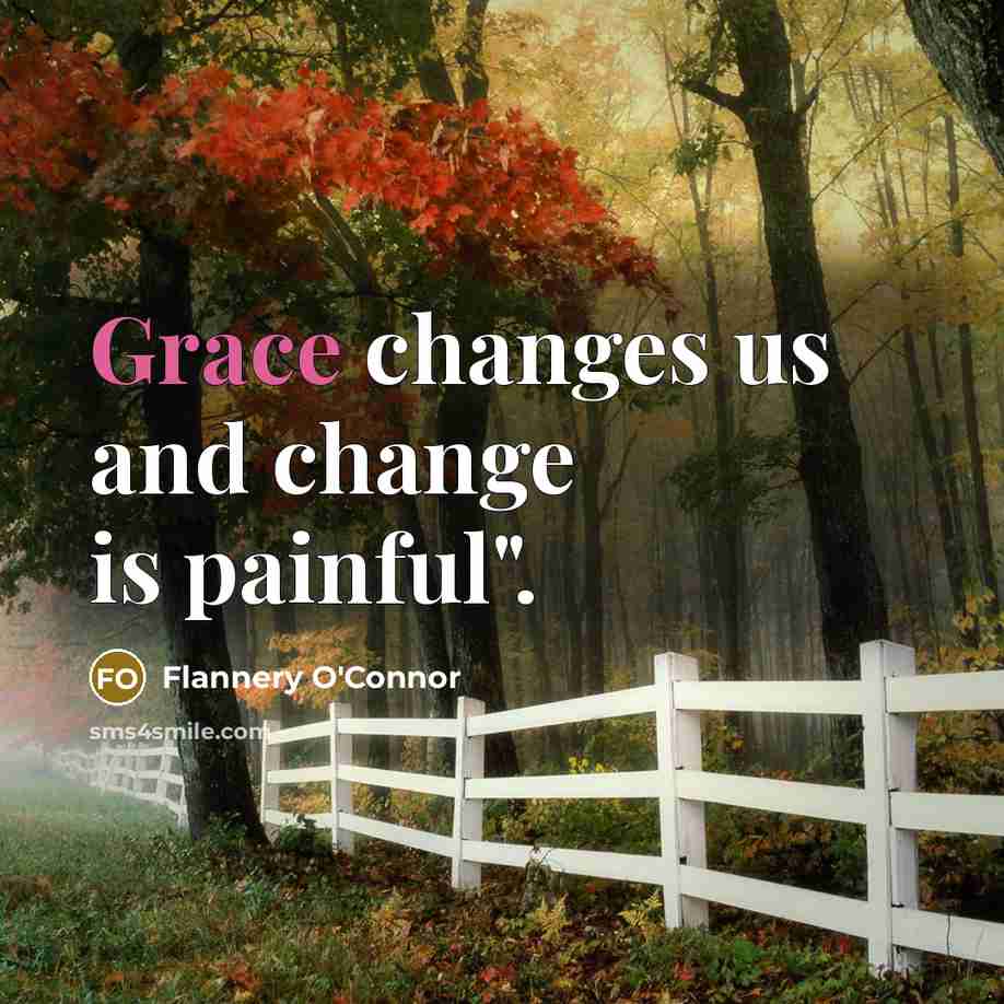 “Grace changes us and change is painful".…” quote by Flannery O'Connor