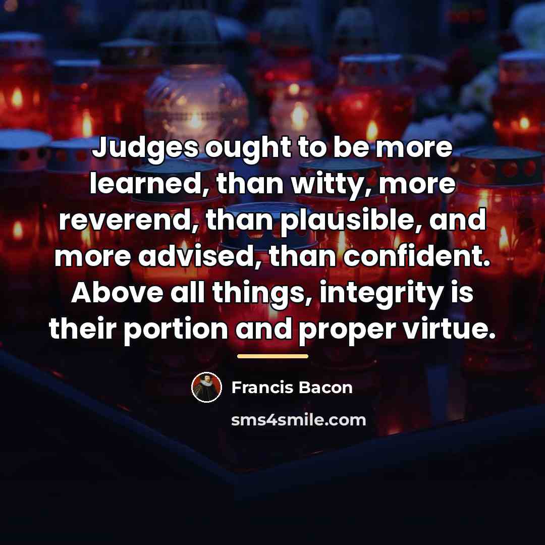 “Judges ought to be more learned, than witty, more reverend,…” quote by Francis Bacon