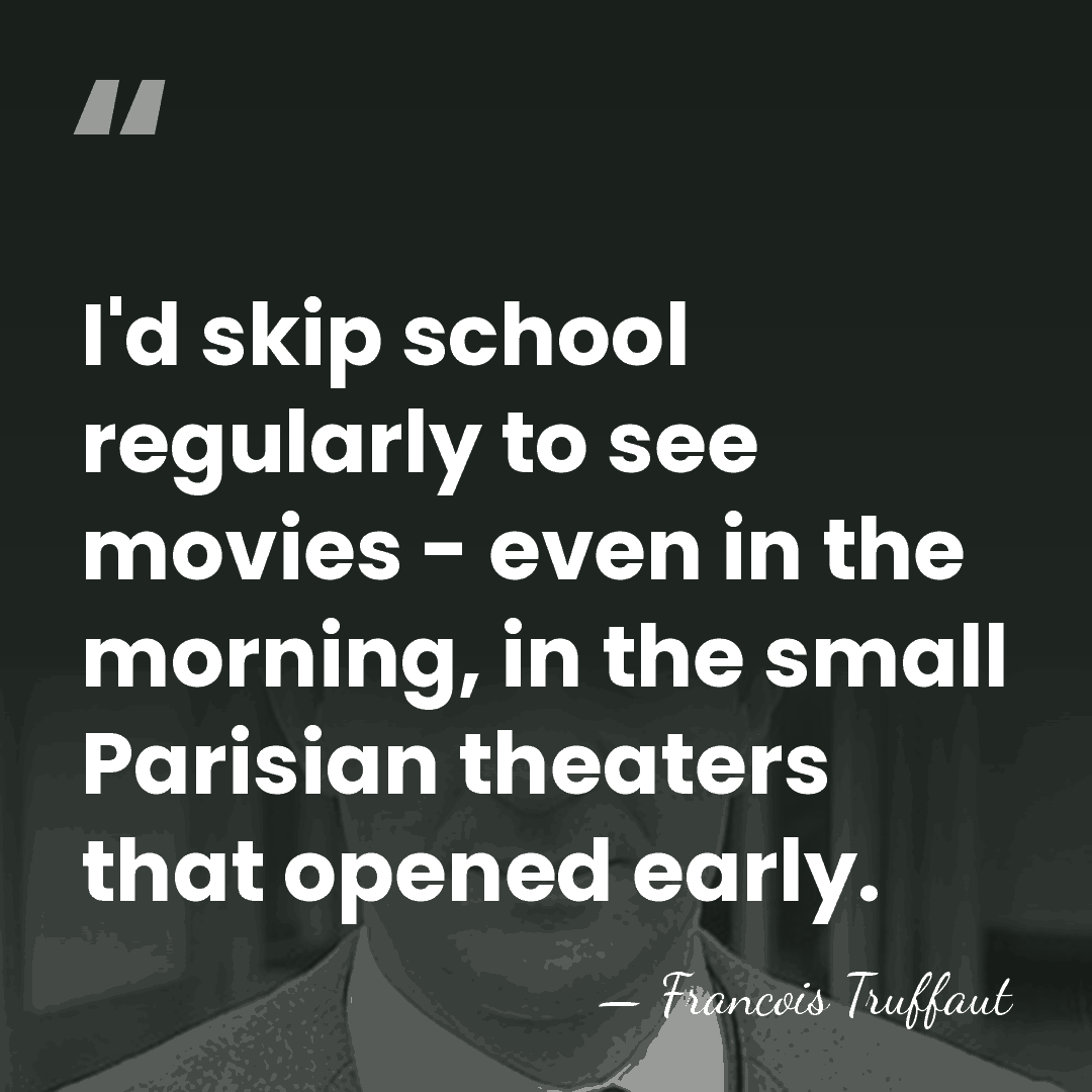 I'd skip school regularly to see movies - even in the morning,&hellip; - Francois Truffaut