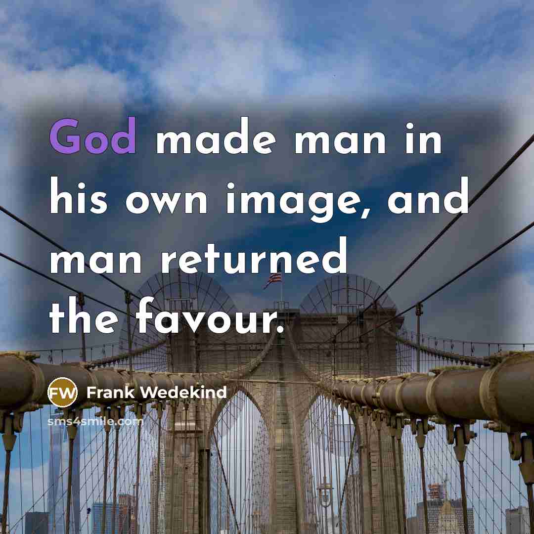 “God made man in his own image, and man returned…” quote by Frank Wedekind
