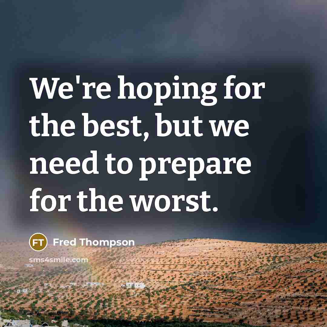 “We're hoping for the best, but we need to prepare…” quote by Fred Thompson