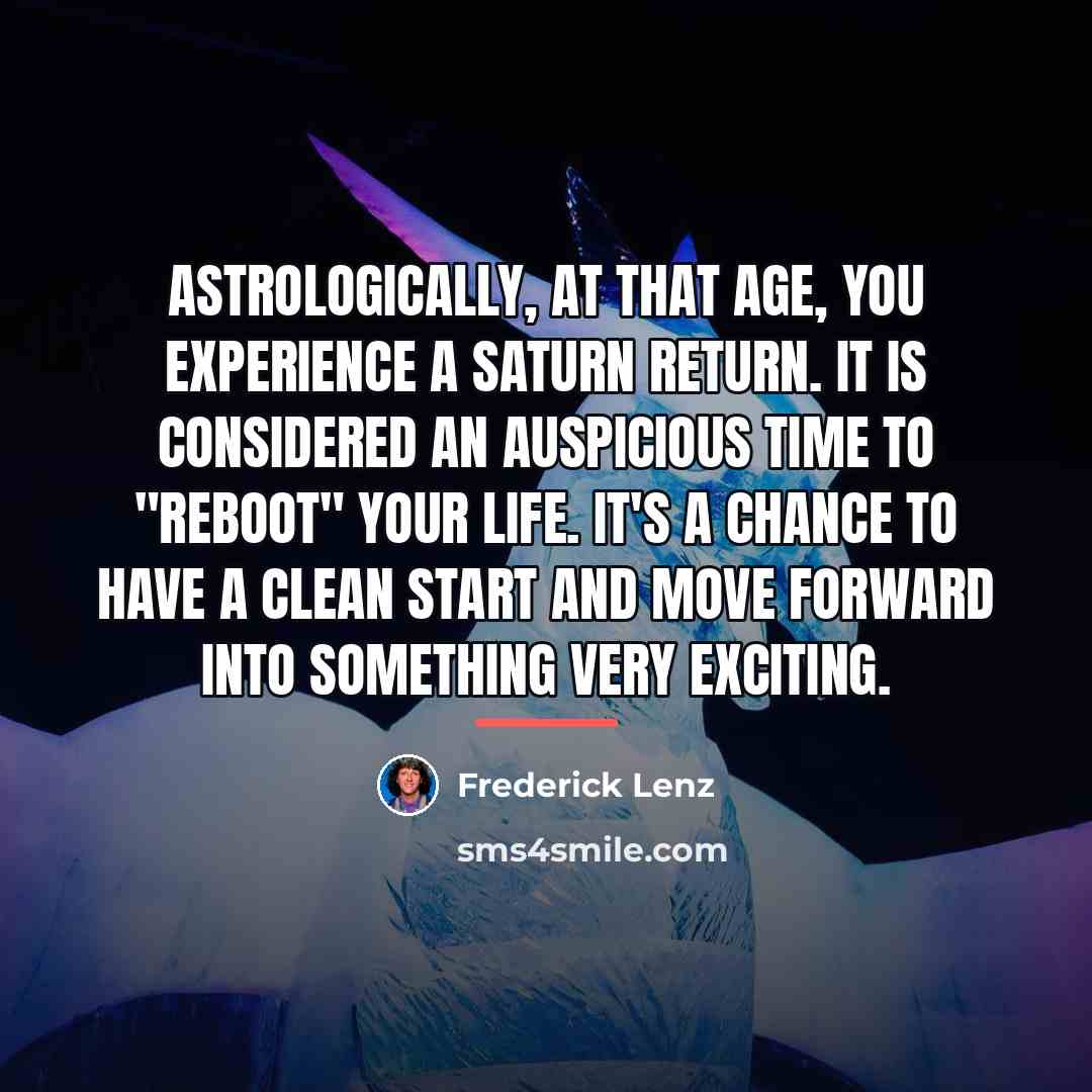 “Astrologically, at that age, you experience a Saturn return. It…” quote by Frederick Lenz