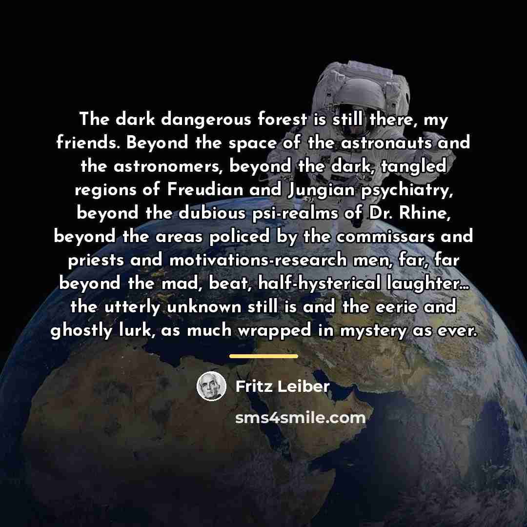 “The dark dangerous forest is still there, my friends. Beyond…” quote by Fritz Leiber