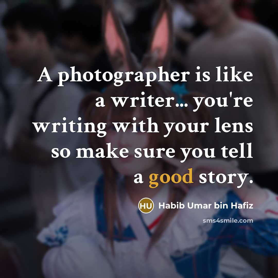 “A photographer is like a writer... you're writing with your…” quote by Habib Umar bin Hafiz