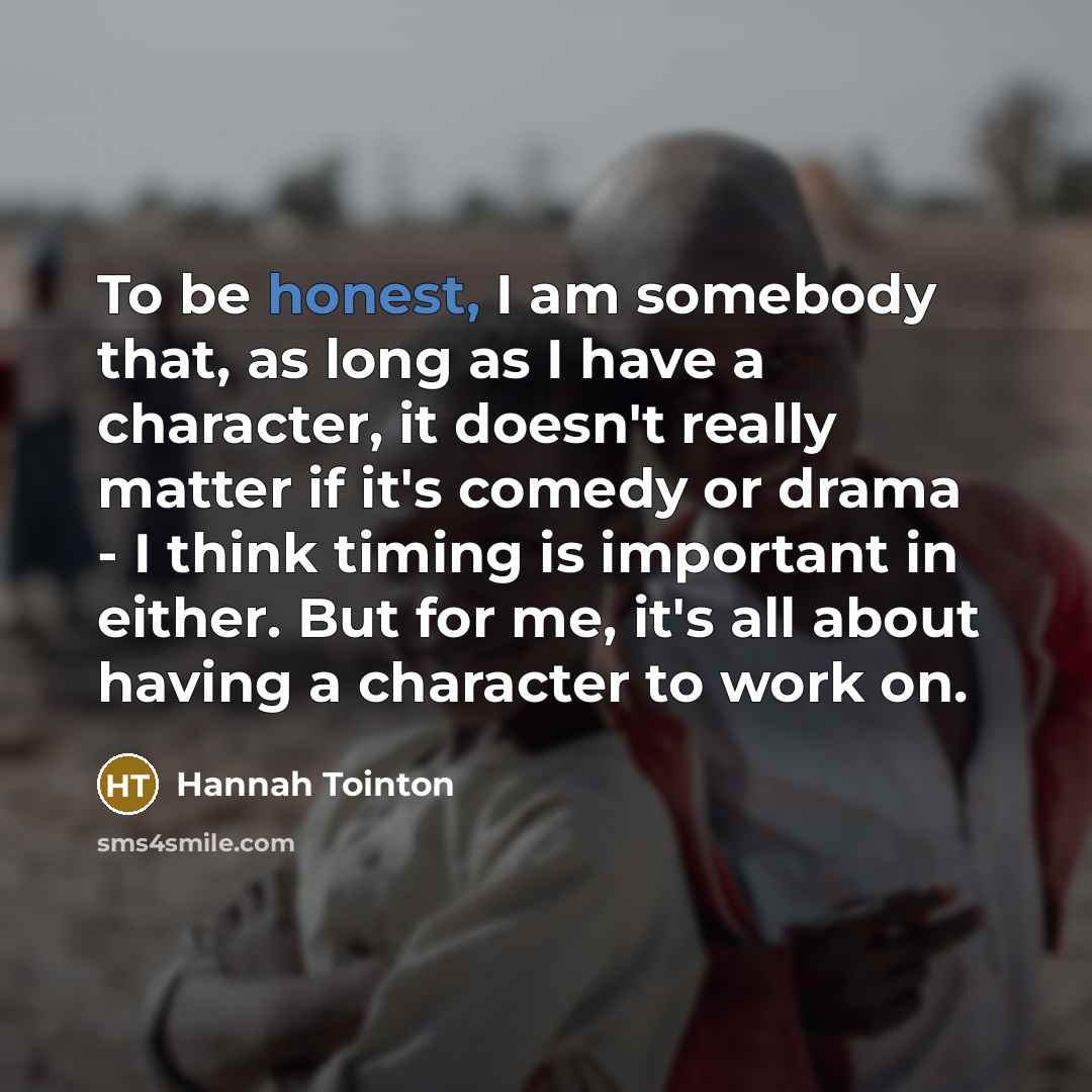“To be honest, I am somebody that, as long as…” quote by Hannah Tointon