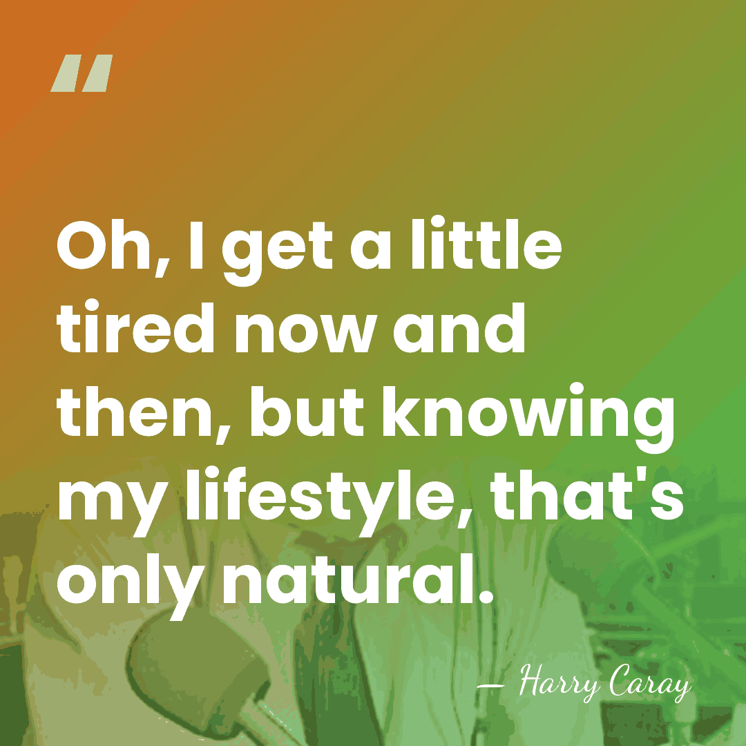 Oh, I get a little tired now and then, but knowing my&hellip; - Harry Caray