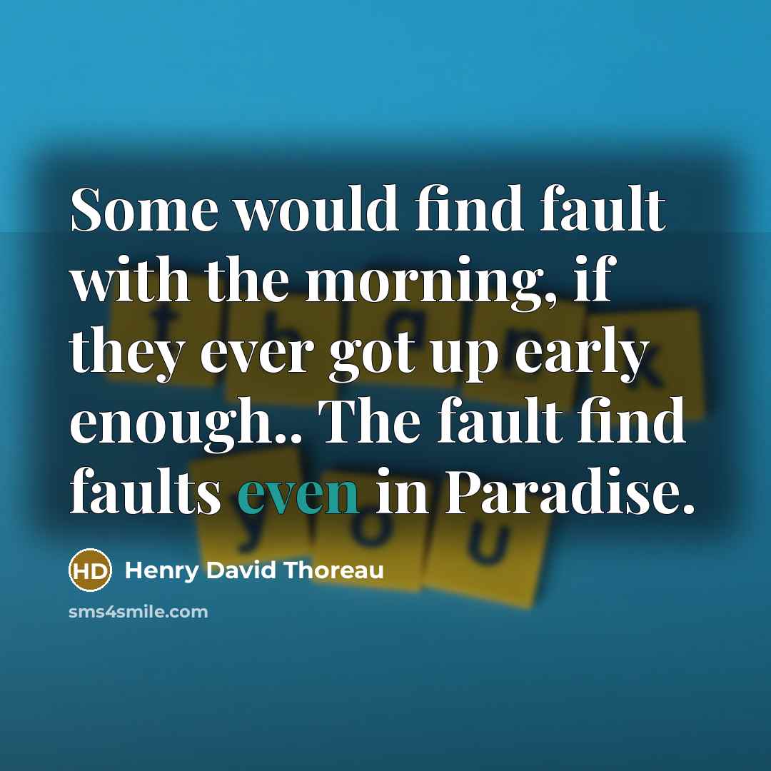 “Some would find fault with the morning, if they ever…” quote by Henry David Thoreau