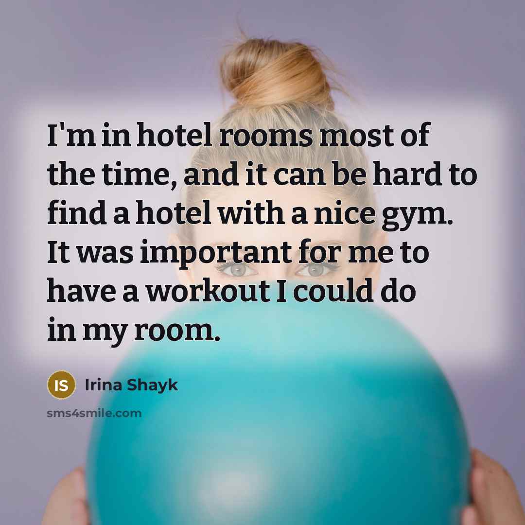 “I'm in hotel rooms most of the time, and it can be hard to find a hotel with a nice gym. It was important for me to have a workout I could do in my room.” quote by Irina Shayk
