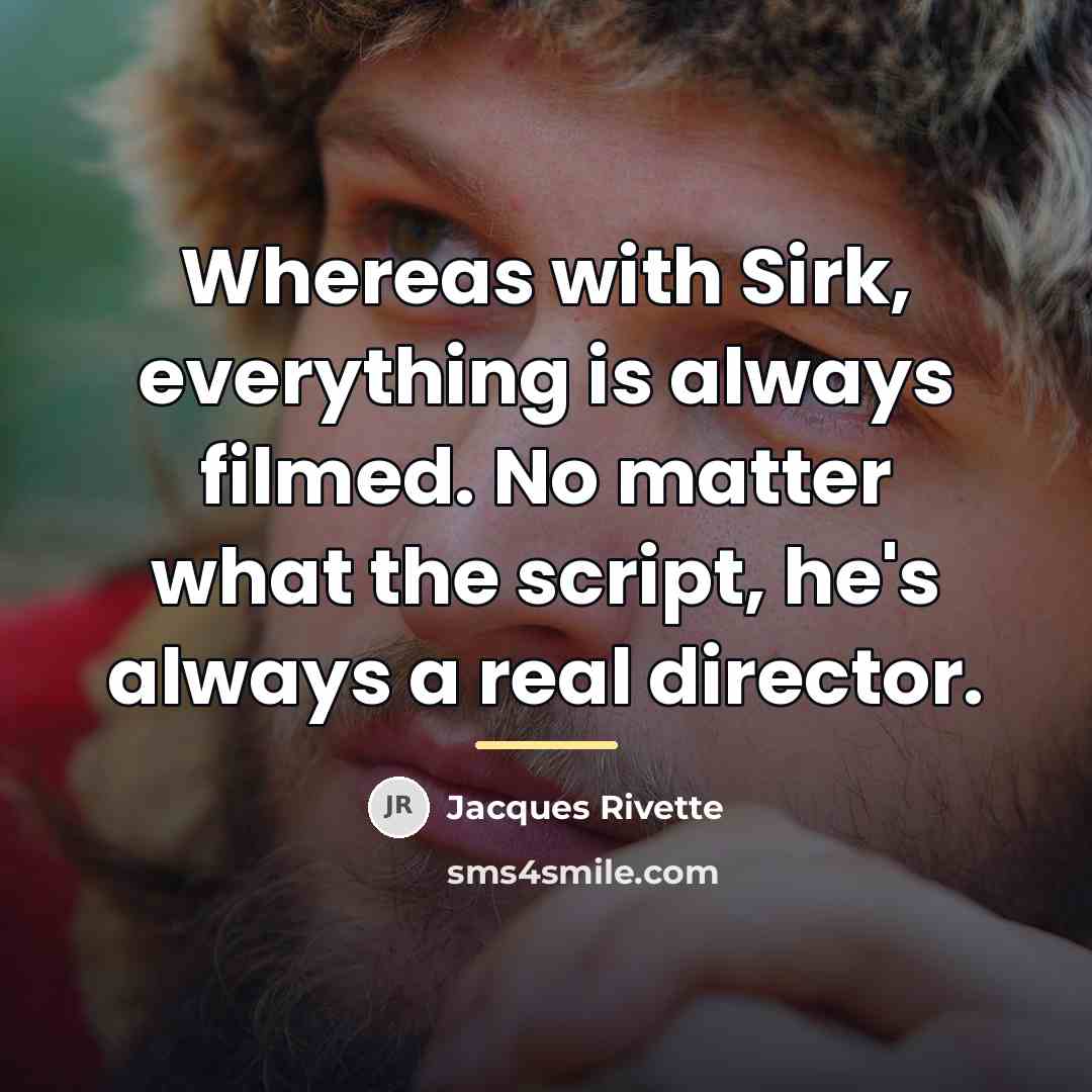 “Whereas with Sirk, everything is always filmed. No matter what…” quote by Jacques Rivette