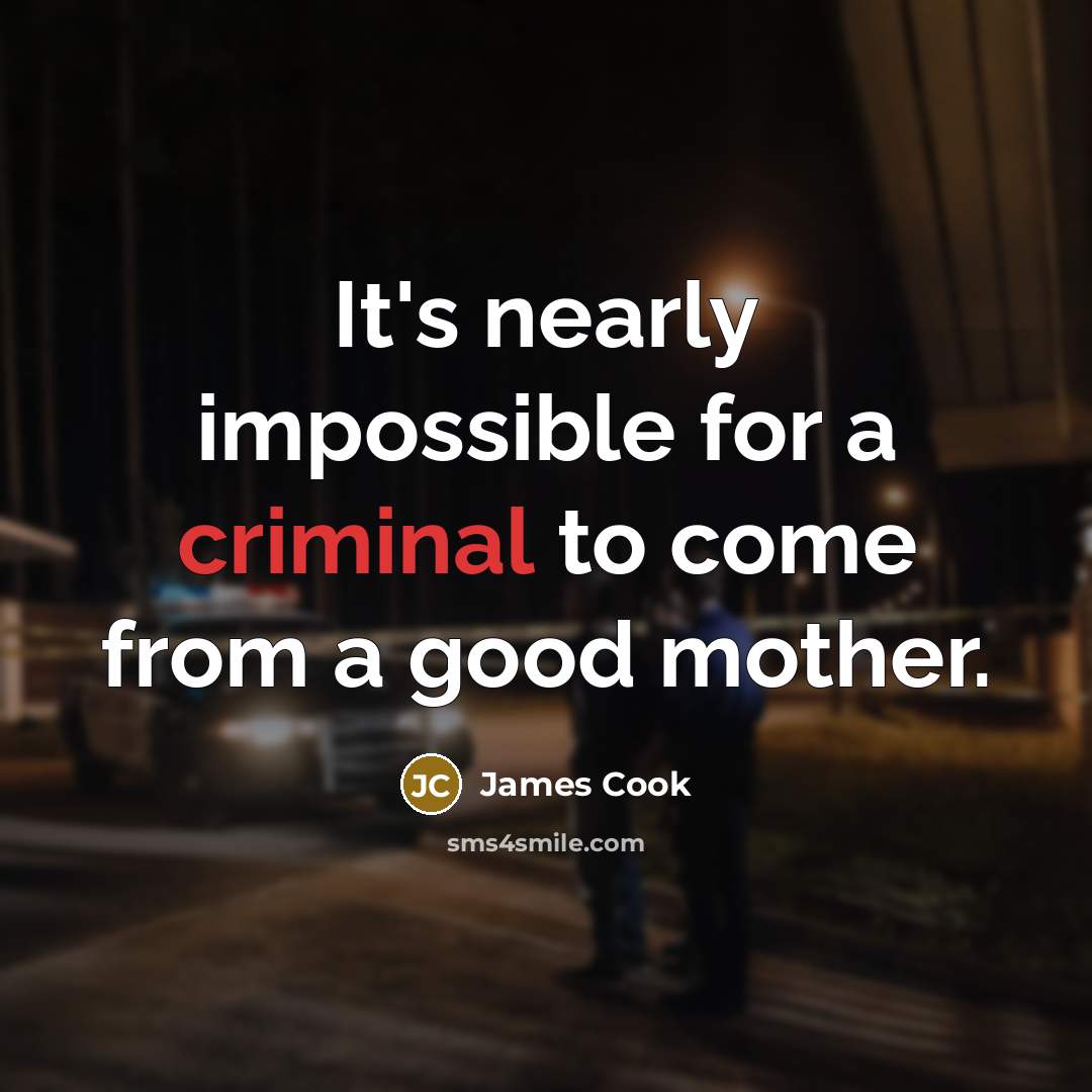 “It's nearly impossible for a criminal to come from a…” quote by James Cook