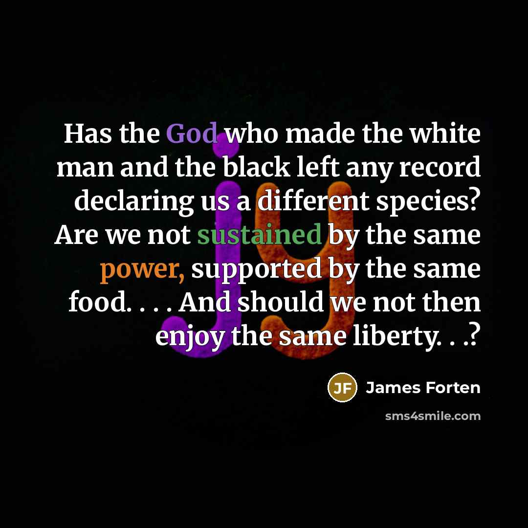 “Has the God who made the white man and the…” quote by James Forten