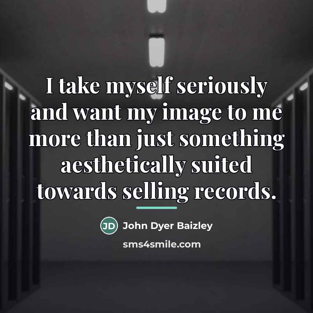 “I take myself seriously and want my image to me…” quote by John Dyer Baizley