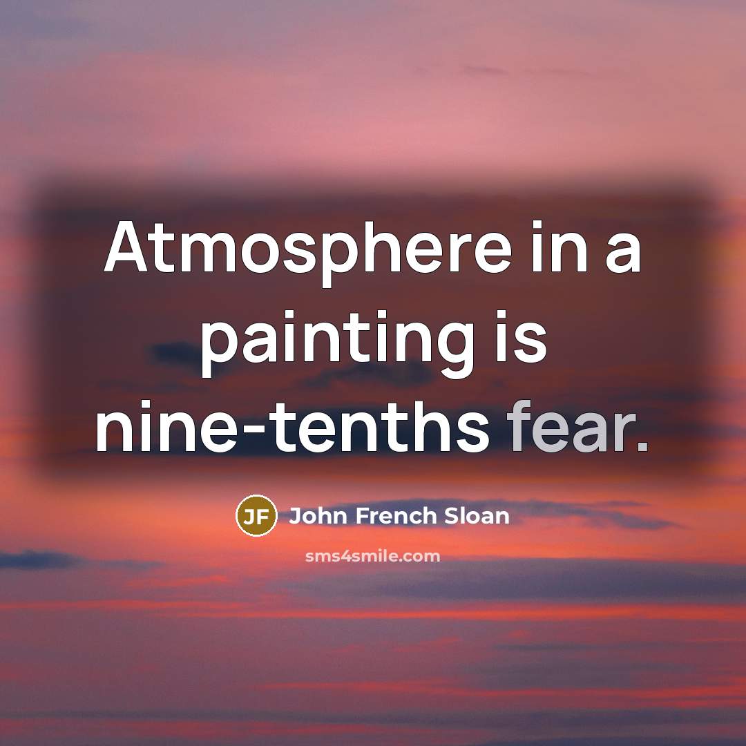 “Atmosphere in a painting is nine-tenths fear.…” quote by John French Sloan