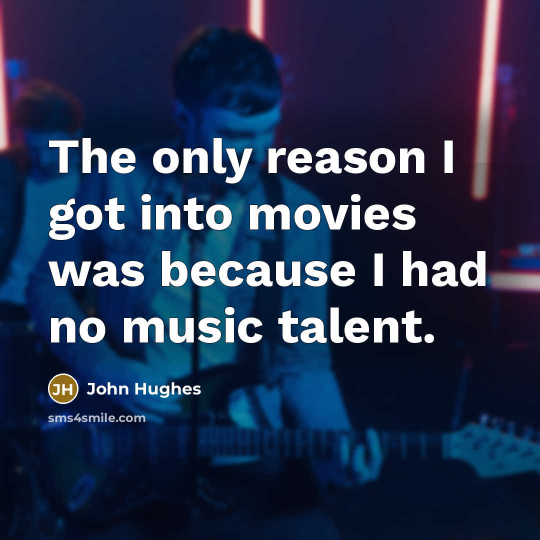 “The only reason I got into movies was because I…” quote by John Hughes