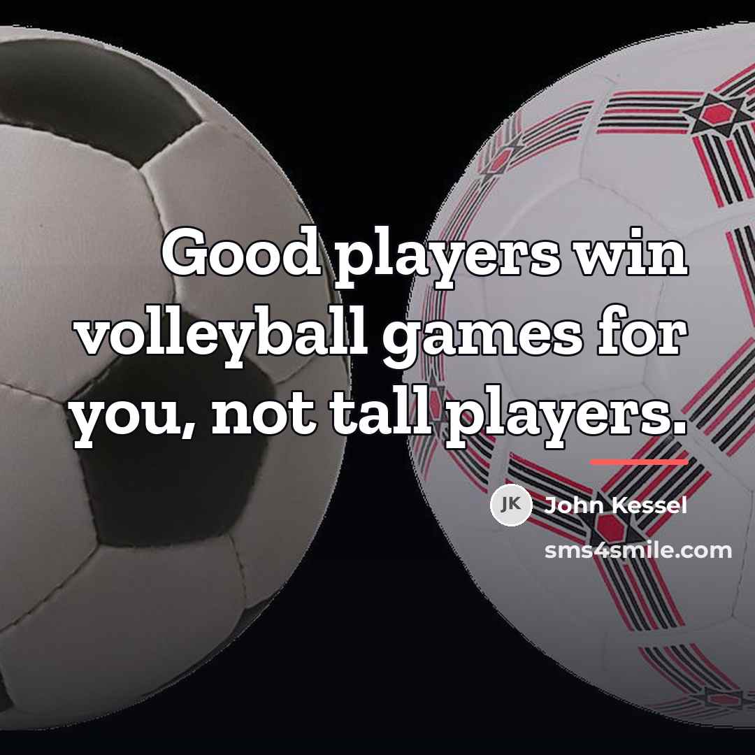 “Good players win volleyball games for you, not tall players.…” quote by John Kessel
