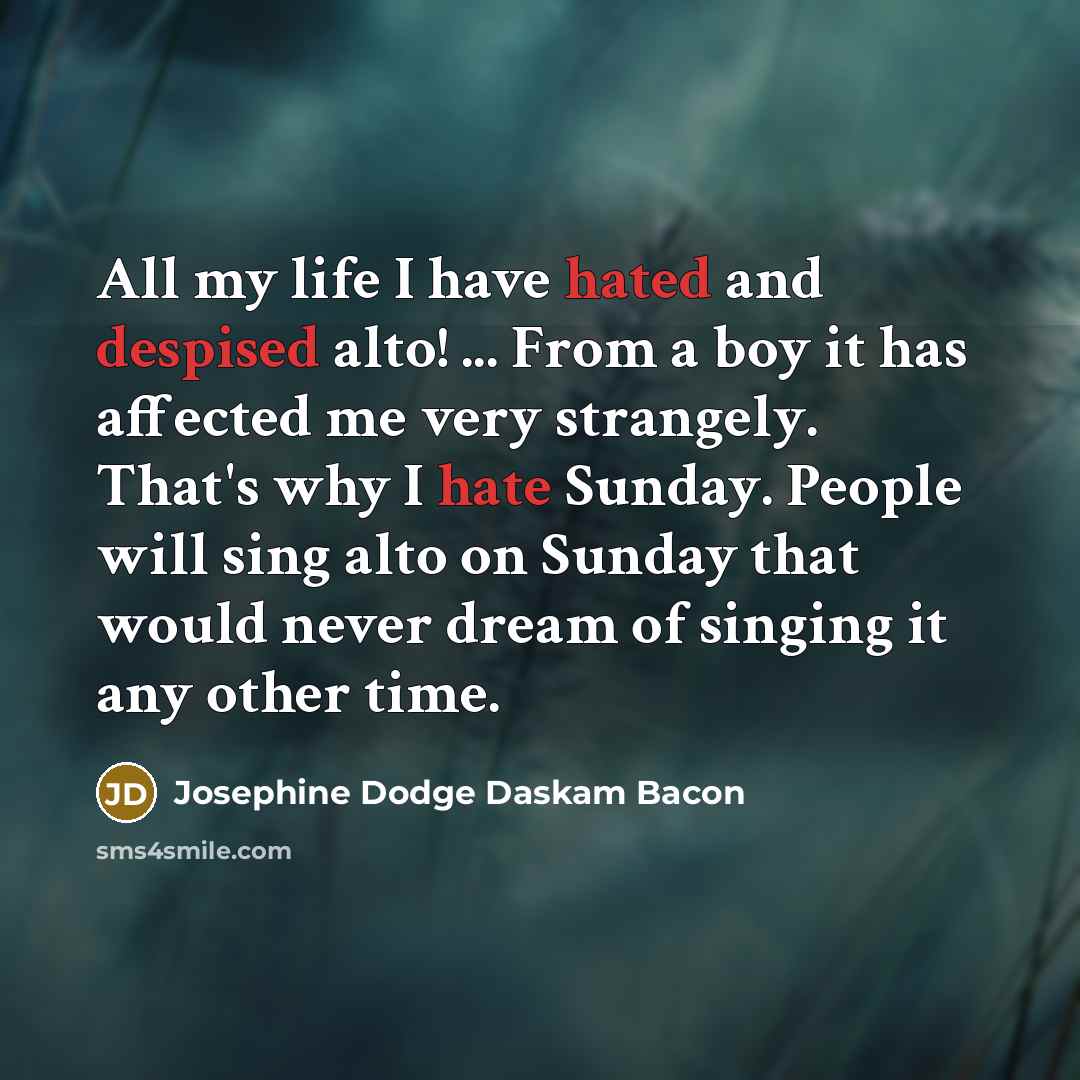 “All my life I have hated and despised alto! ...…” quote by Josephine Dodge Daskam Bacon