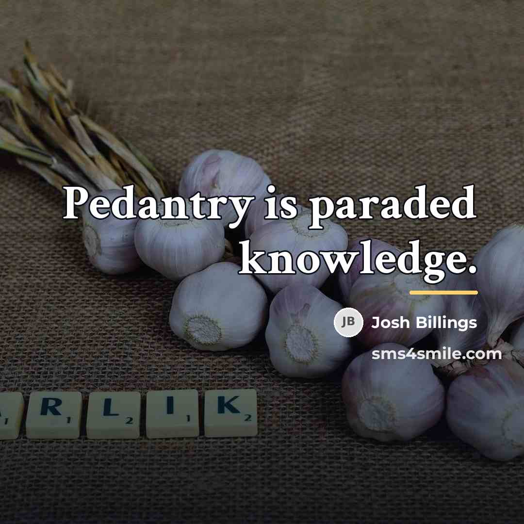 “Pedantry is paraded knowledge.…” quote by Josh Billings