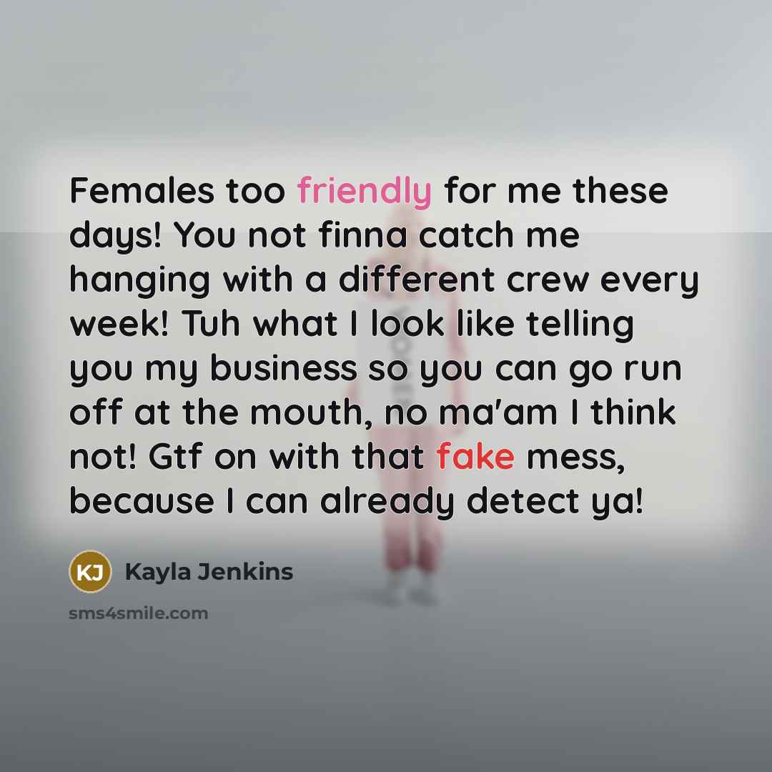 “Females too friendly for me these days! You not finna…” quote by Kayla Jenkins