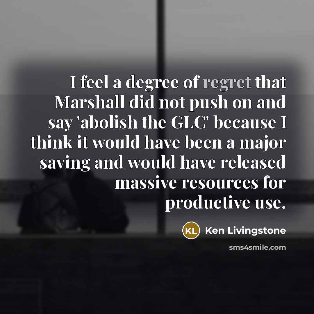 “I feel a degree of regret that Marshall did not…” quote by Ken Livingstone