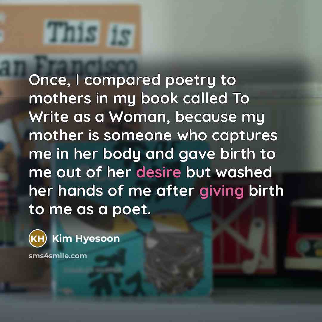 “Once, I compared poetry to mothers in my book called…” quote by Kim Hyesoon