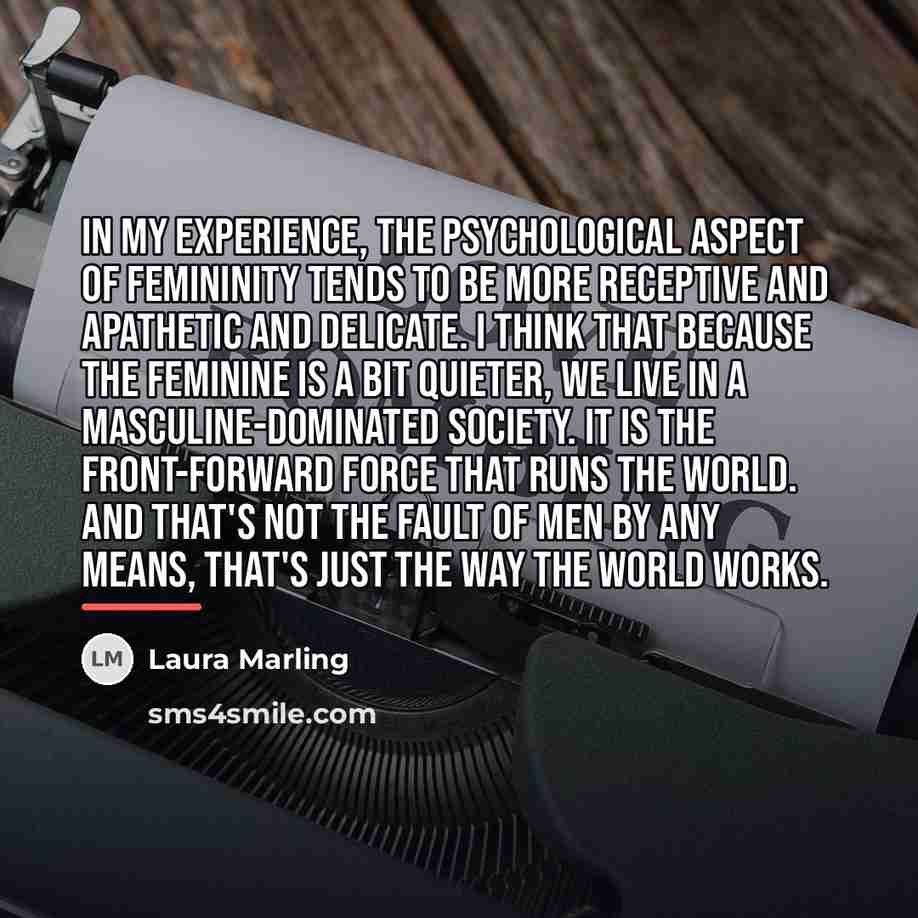 “In my experience, the psychological aspect of femininity tends to…” quote by Laura Marling