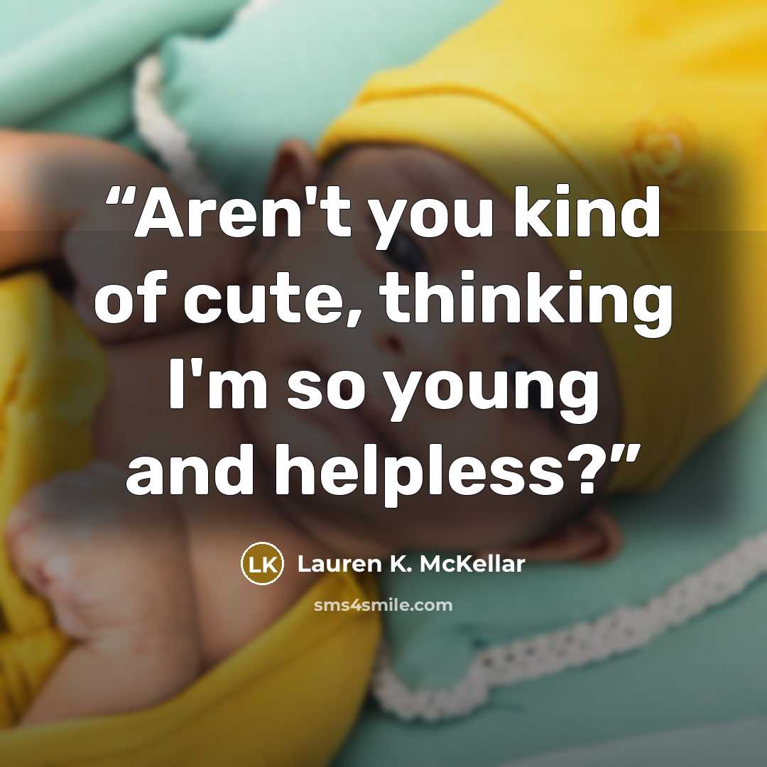 “Aren't you kind of cute, thinking I'm so young and helpless?” quote by Lauren K. McKellar