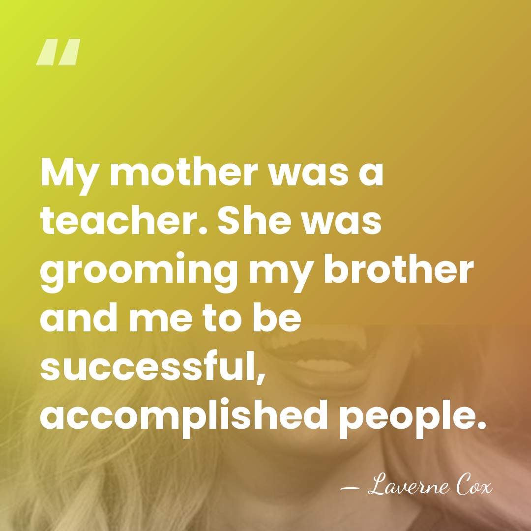 My mother was a teacher. She was grooming my brother and me&hellip; - Laverne Cox