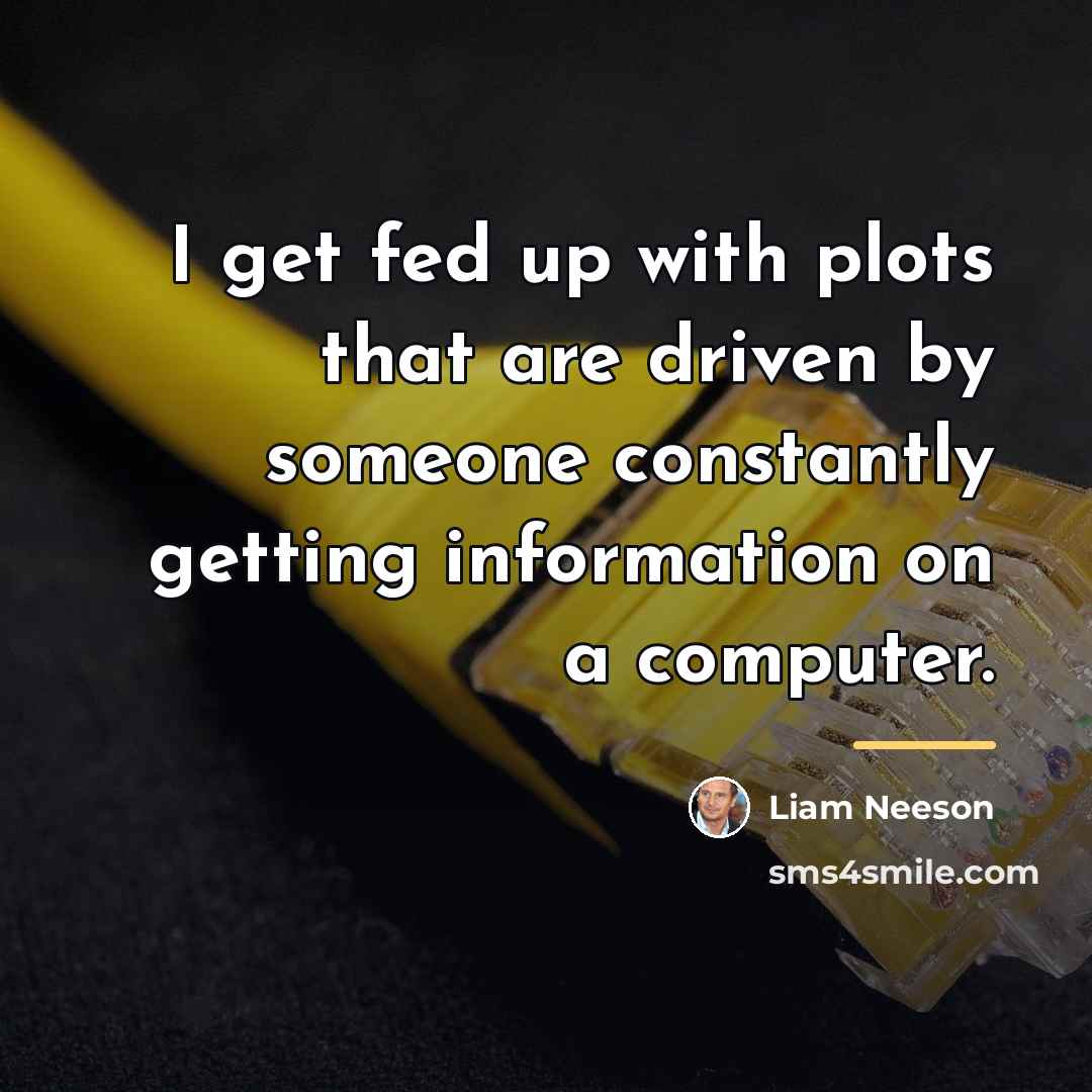“I get fed up with plots that are driven by…” quote by Liam Neeson