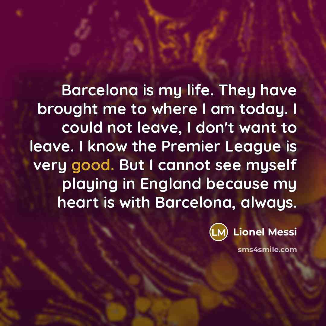“Barcelona is my life. They have brought me to where…” quote by Lionel Messi