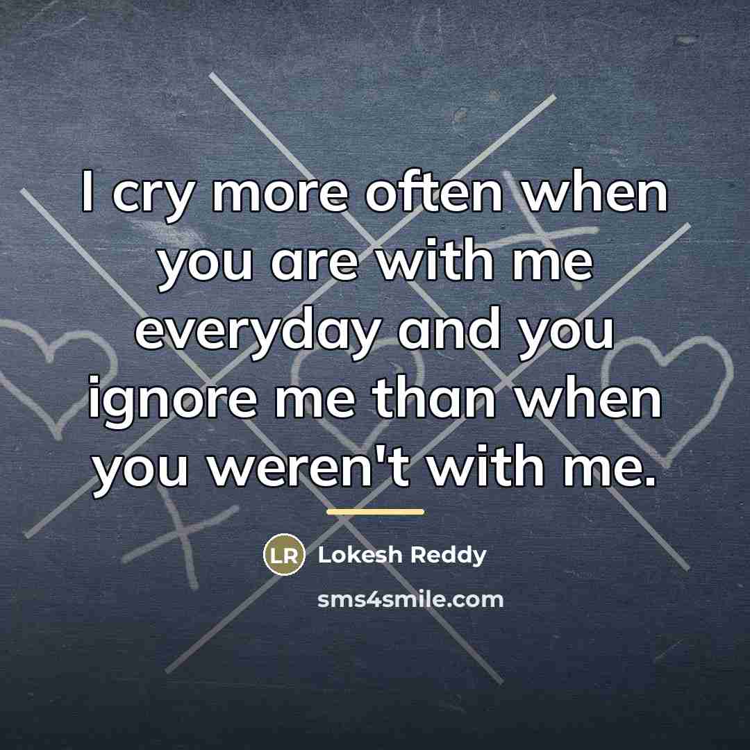 “I cry more often when you are with me everyday…” quote by Lokesh Reddy