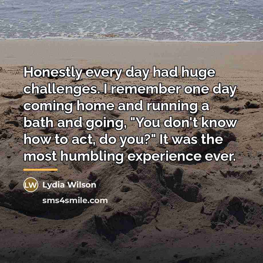 “Honestly every day had huge challenges. I remember one day…” quote by Lydia Wilson