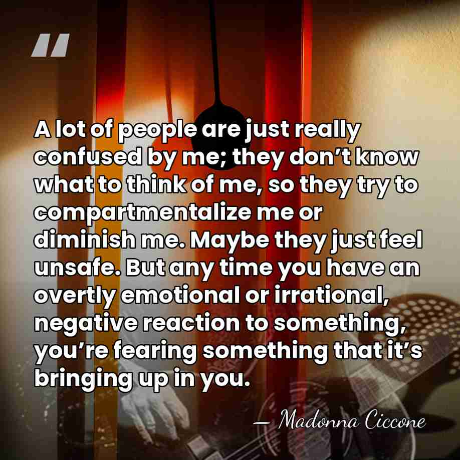 A lot of people are just really confused by me; they don’t&hellip; - Madonna Ciccone