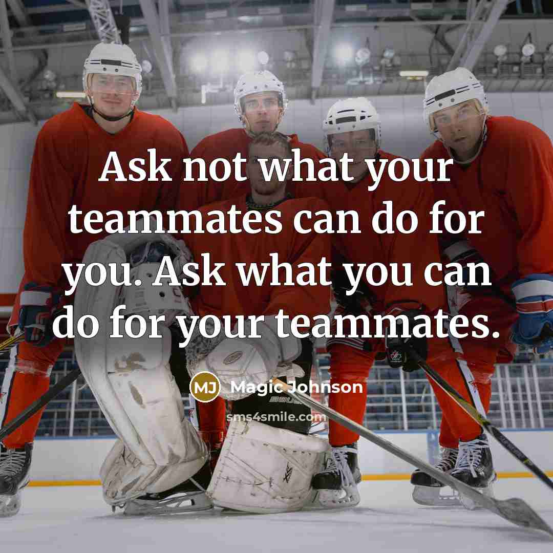 “Ask not what your teammates can do for you. Ask…” quote by Magic Johnson