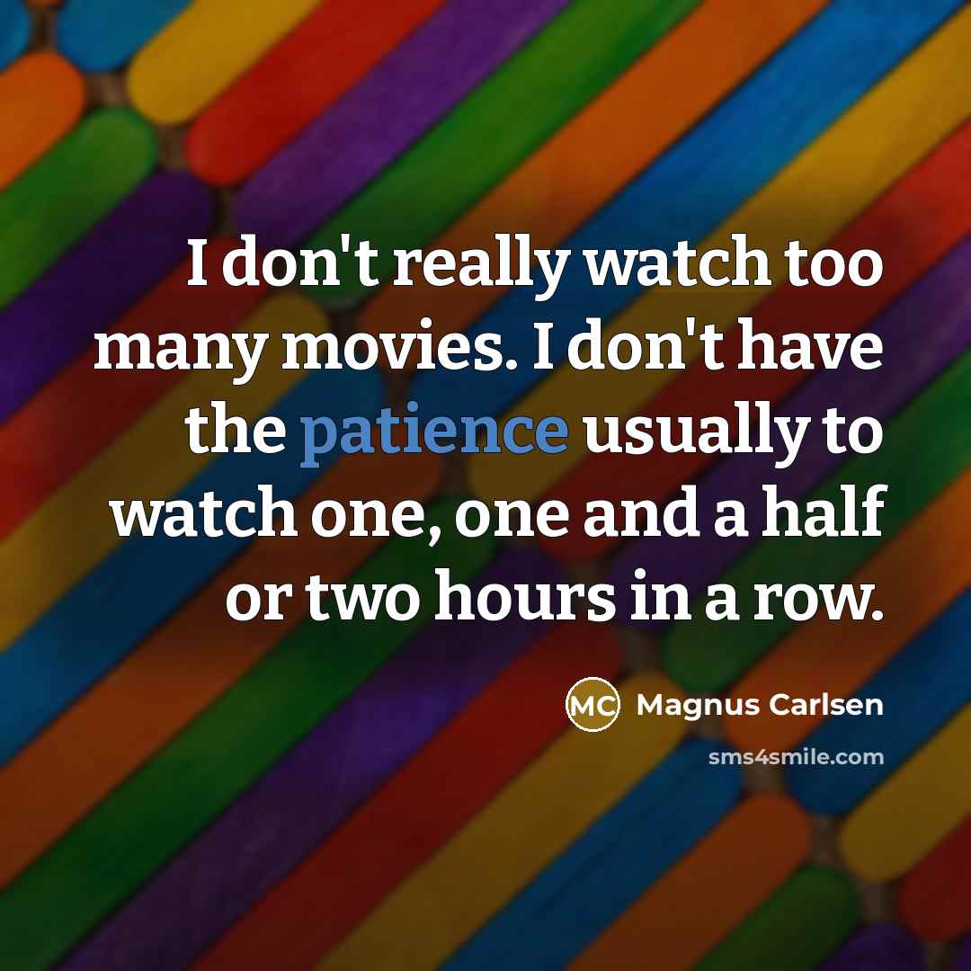 “I don't really watch too many movies. I don't have…” quote by Magnus Carlsen