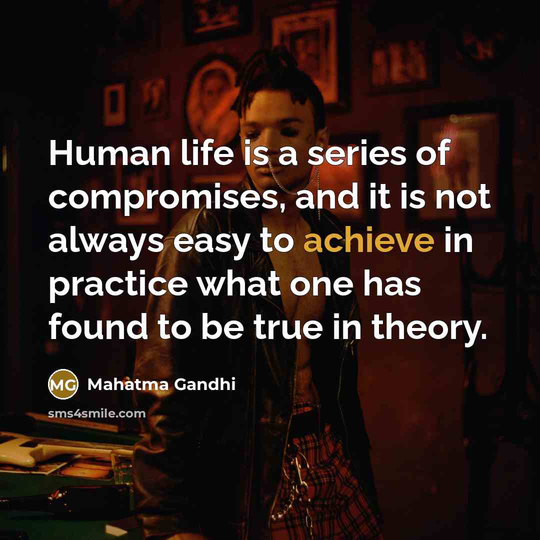 “Human life is a series of compromises, and it is…” quote by Mahatma Gandhi