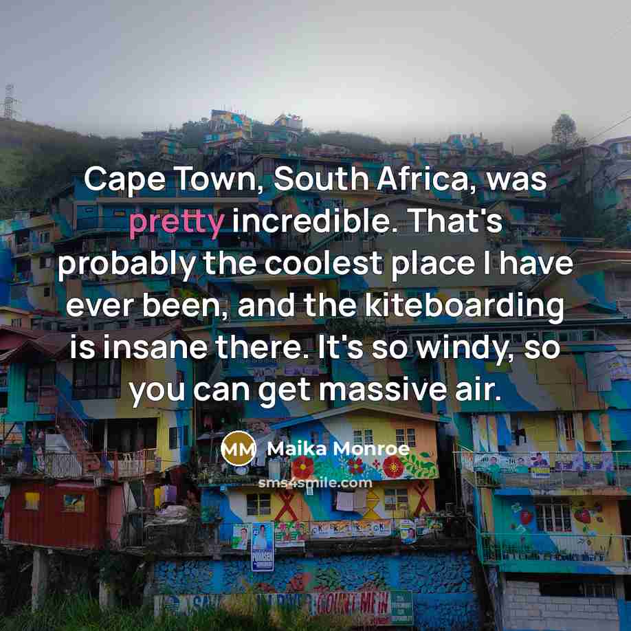“Cape Town, South Africa, was pretty incredible. That's probably the…” quote by Maika Monroe