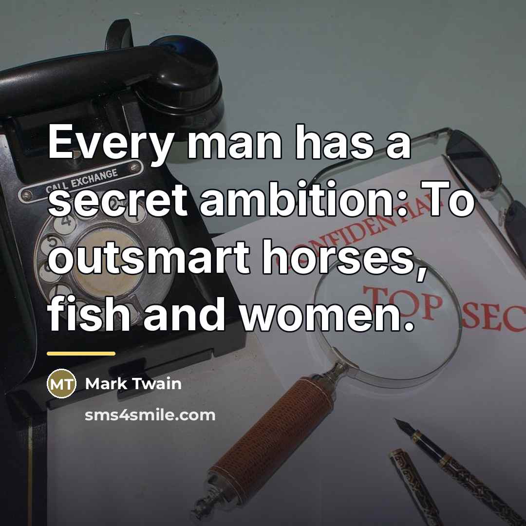 “Every man has a secret ambition: To outsmart horses, fish…” quote by Mark Twain