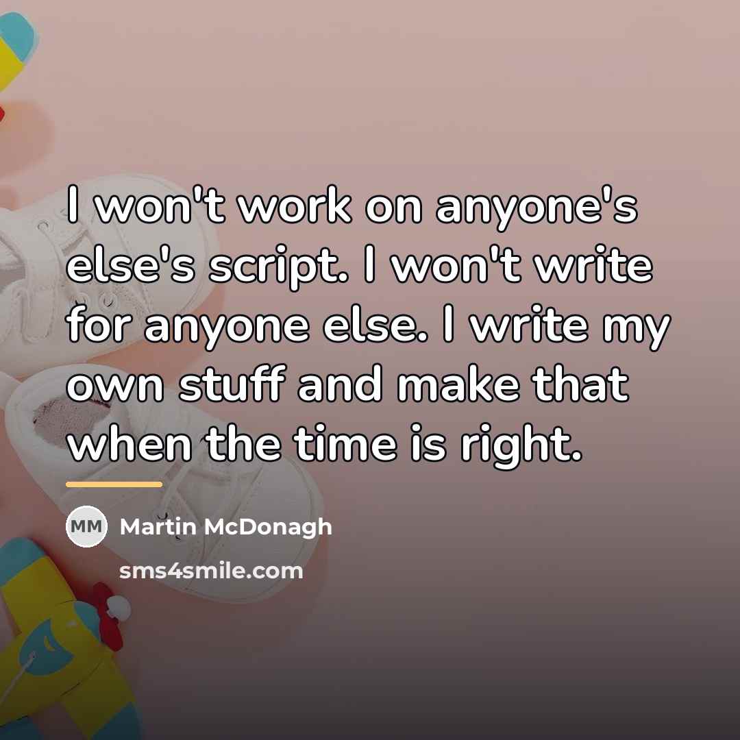 “I won't work on anyone's else's script. I won't write…” quote by Martin McDonagh