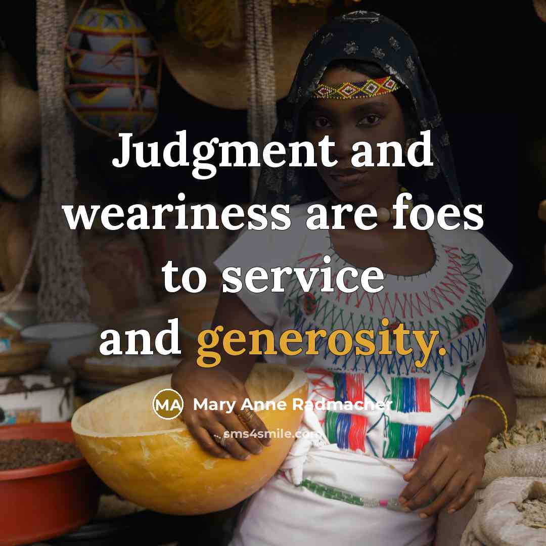“Judgment and weariness are foes to service and generosity.…” quote by Mary Anne Radmacher