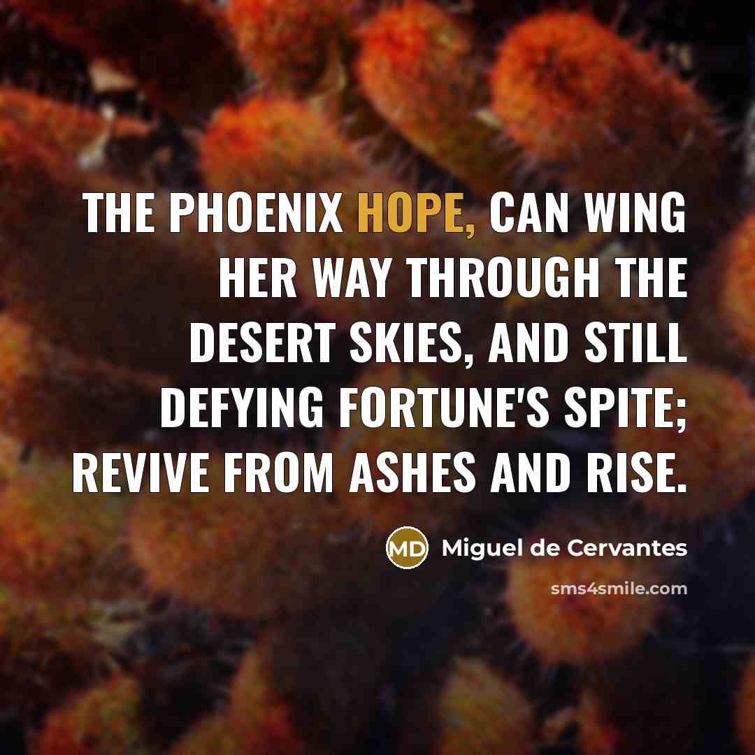 “The phoenix hope, can wing her way through the desert…” quote by Miguel de Cervantes