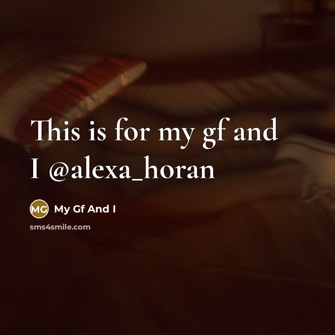 “This is for my gf and I @alexa_horan” quote by My Gf And I