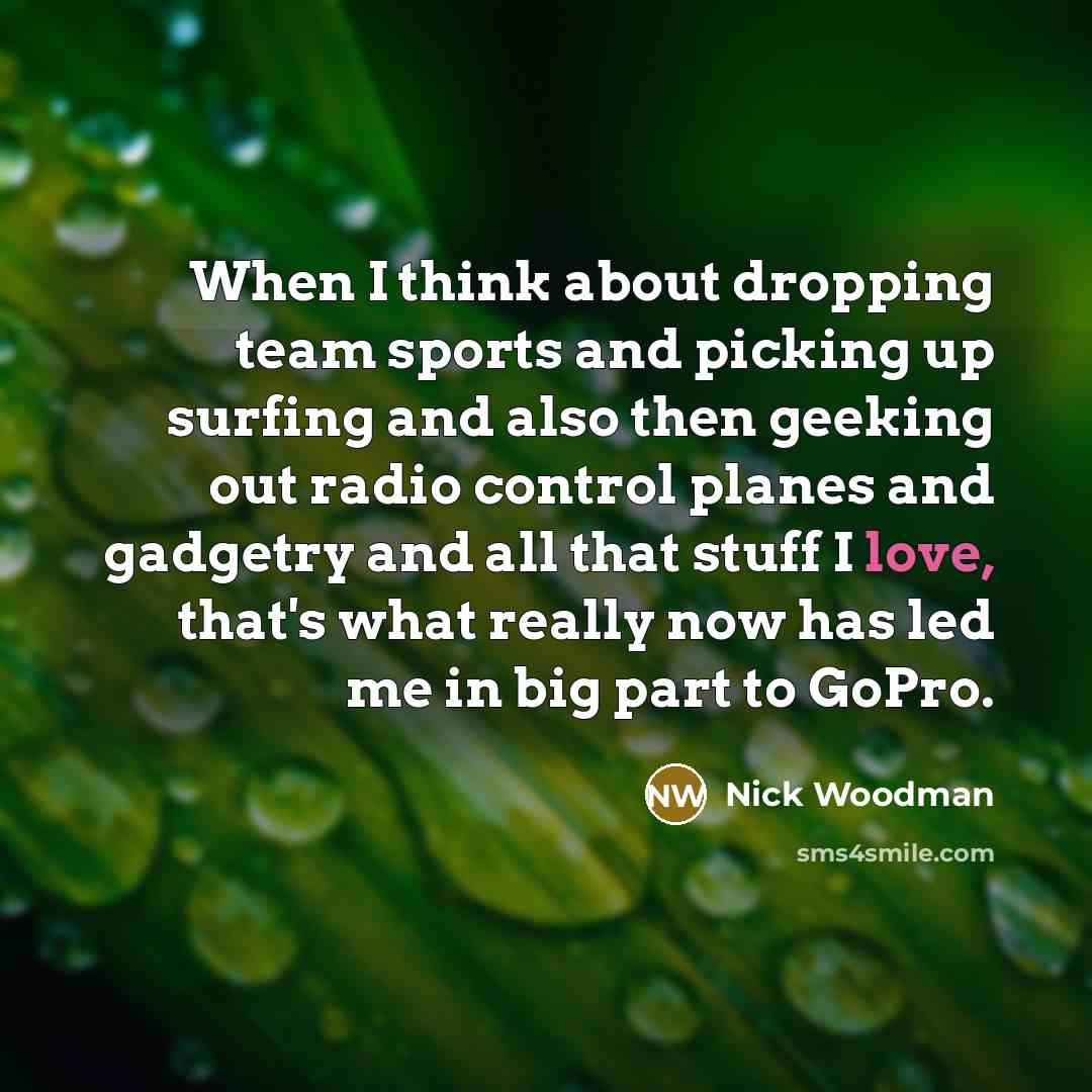 “When I think about dropping team sports and picking up…” quote by Nick Woodman