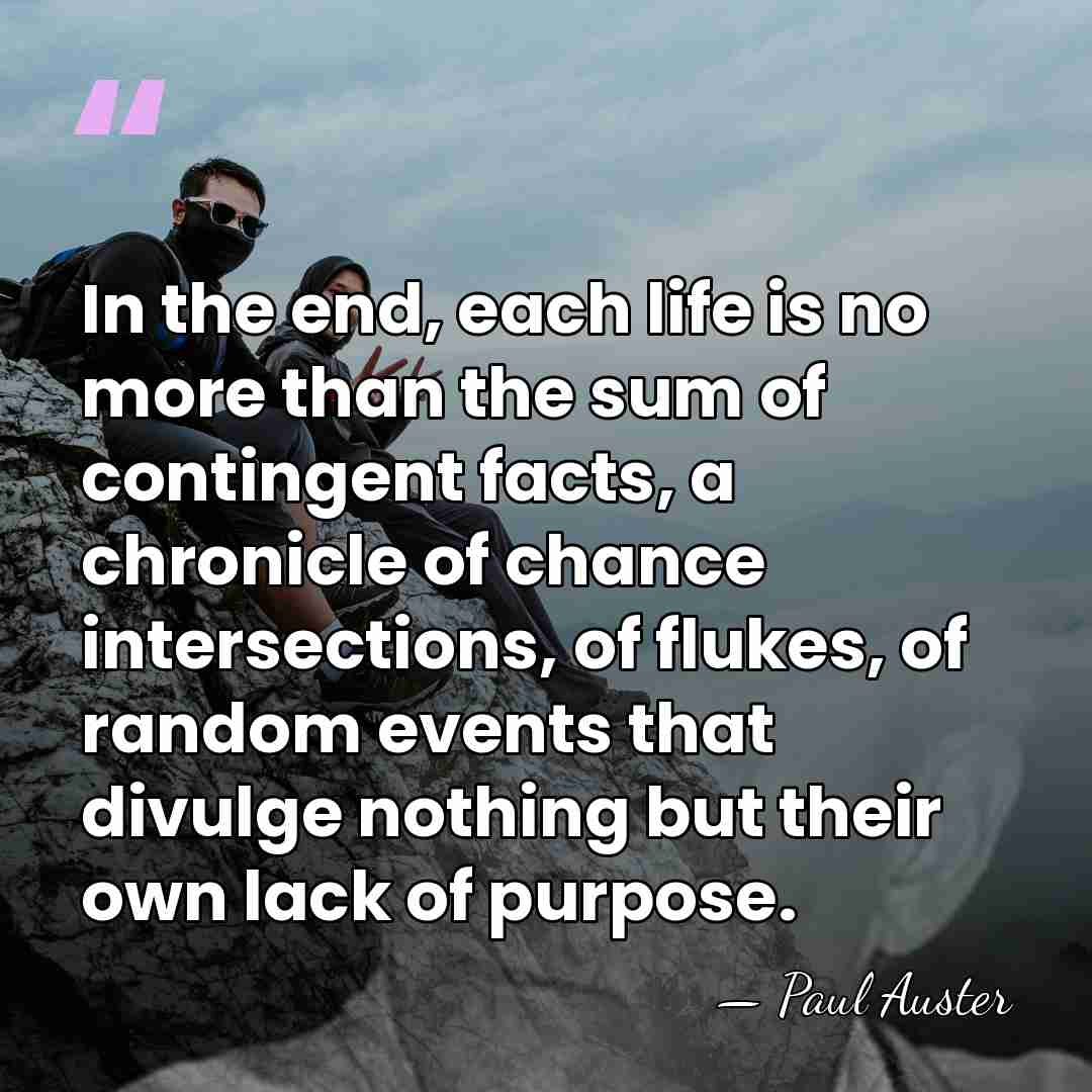 In the end, each life is no more than the sum of&hellip; - Paul Auster