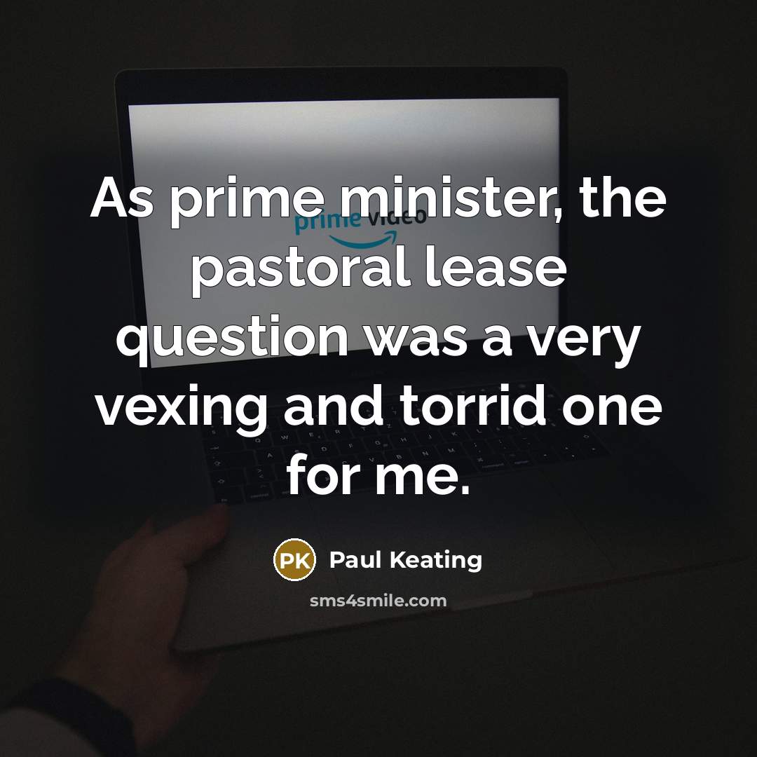“As prime minister, the pastoral lease question was a very…” quote by Paul Keating
