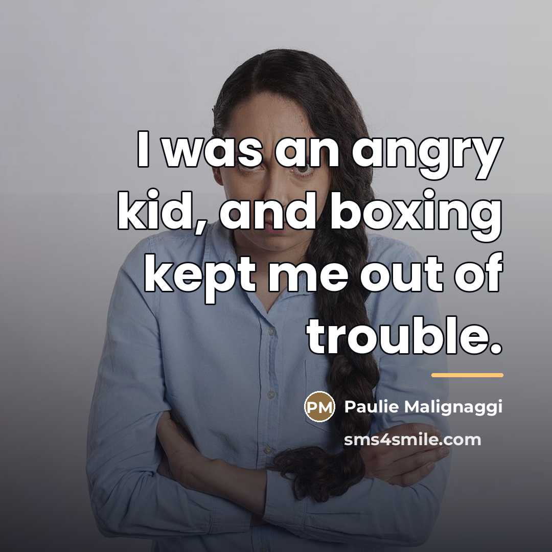 “I was an angry kid, and boxing kept me out…” quote by Paulie Malignaggi